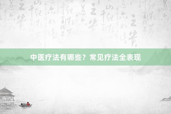 中医疗法有哪些？常见疗法全表现